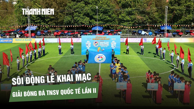 Sôi động lễ khai mạc giải bóng đá Thanh Niên sinh viên quốc tế lần II