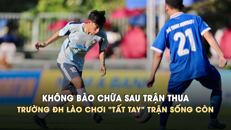 Thua 0-2 trận mở màn, Trường ĐH Lào tuyên bố 'chơi tất tay' ở lượt trận 2