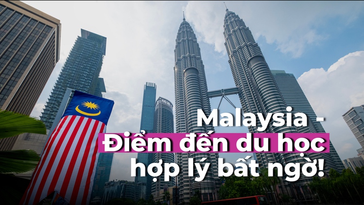 Malaysia: Điểm đến du học hợp lý đến bất ngờ!