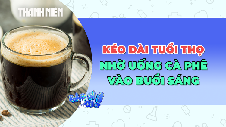 Kéo dài tuổi thọ nhờ uống cà phê buổi sáng