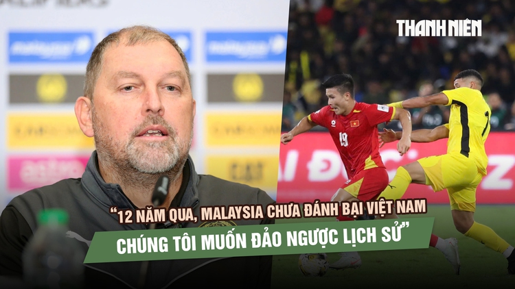 HLV đội tuyển Malaysia: 'Chúng tôi sẽ không buông xuôi trước Việt Nam'