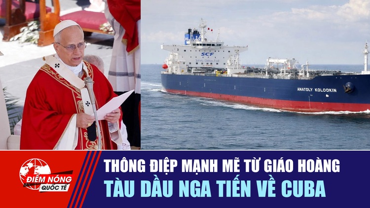 Tiêu điểm quốc tế 31.3: Thông điệp mạnh mẽ từ Giáo hoàng | Tàu dầu Nga tiến về Cuba
