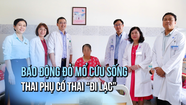 Thai đi lạc trong ổ bụng: Phẫu thuật cân não cứu sống thai phụ
