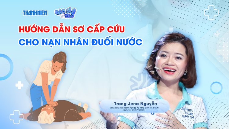 Bác sĩ ơi: Hướng dẫn sơ cấp cứu đuối nước - 3 trường hợp cần lưu ý