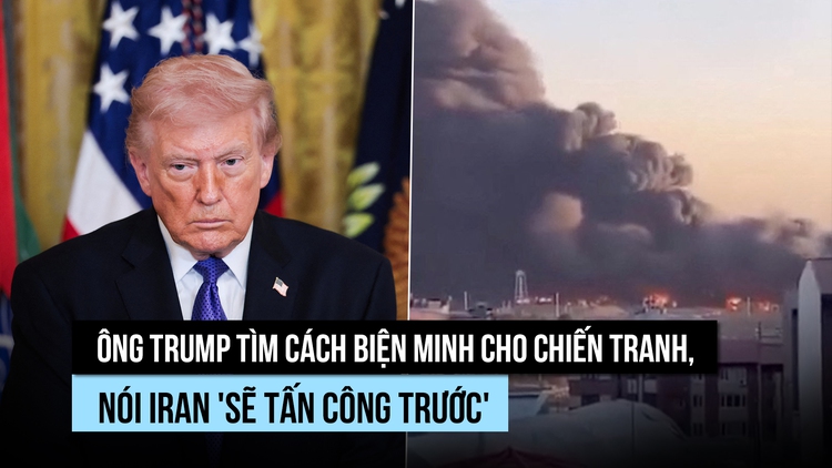 Ông Trump biện minh cho cuộc chiến, nói Iran 'sẽ tấn công trước'