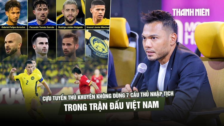 Cựu tuyển thủ khuyên Malaysia không mạo hiểm dùng 7 cầu thủ nhập tịch trong trận đấu Việt Nam