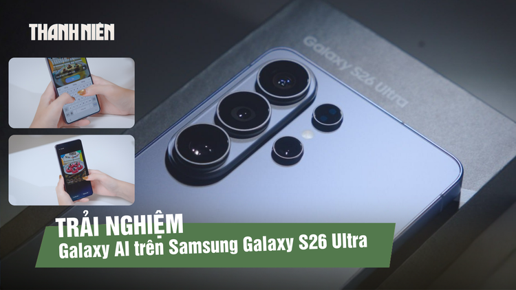 Trải nghiệm Galaxy AI trên Samsung Galaxy S26 Ultra: Khi smartphone chủ động hiểu người dùng
