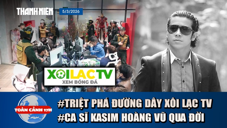 Toàn cảnh 17h: Cận cảnh triệt phá đường dây Xôi Lạc TV | Ca sĩ Kasim Hoàng Vũ qua đời