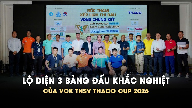 Lộ diện 3 bảng đấu khắc nghiệt của VCK TNSV THACO Cup 2026