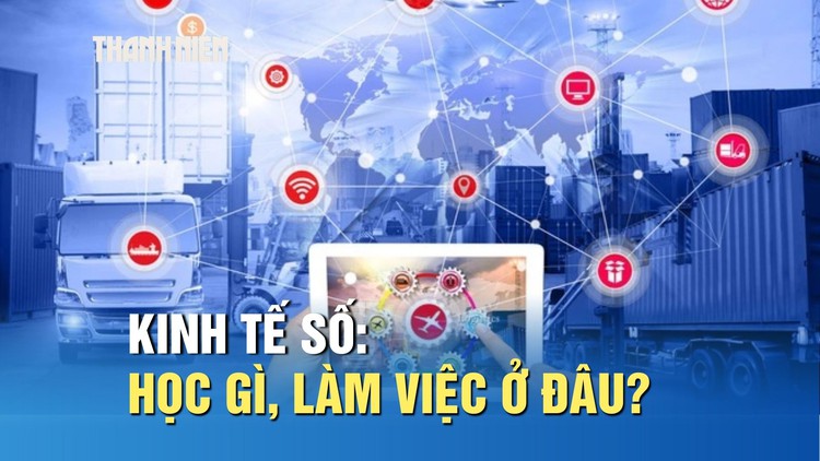 Kinh tế số – xu hướng mới của ngành kinh tế: Học gì, làm việc ở đâu?