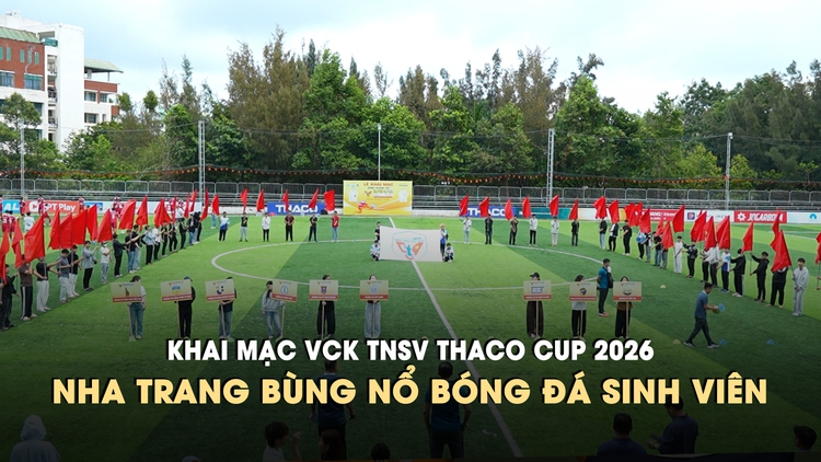 Khai màn VCK TNSV THACO Cup 2026: Hứa hẹn hấp dẫn ở phố biển xinh đẹp