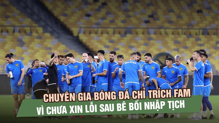 Chuyên gia bóng đá chỉ trích FAM vì chưa xin lỗi sau bê bối nhập tịch