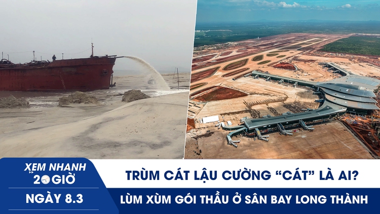 Xem nhanh 20h ngày 8.3: Trùm cát lậu Quảng Ninh - Cường ‘cát’ là ai? | Lùm xùm gói thầu ở sân bay Long Thành