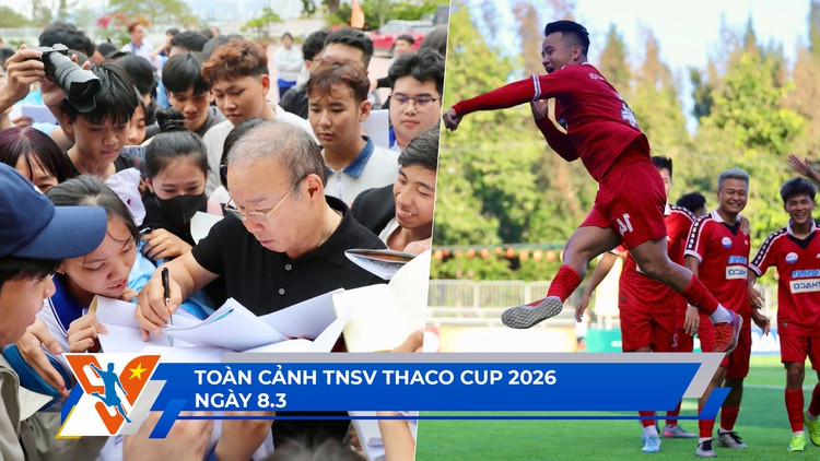 Toàn cảnh TNSV THACO Cup 2026 ngày 8.3: HLV Park Hang-seo gây sốt, cựu á quân trở lại ấn tượng