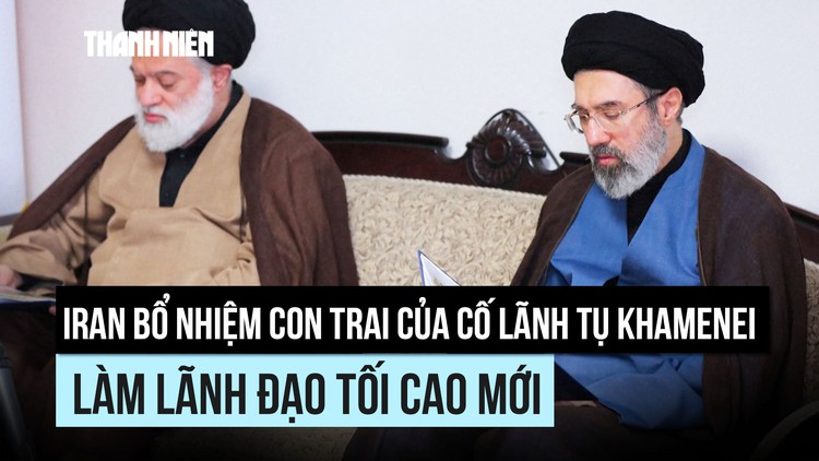 Iran bổ nhiệm con trai của cố lãnh tụ Khamenei làm lãnh đạo tối cao mới