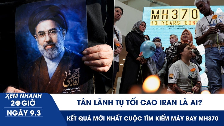 Xem nhanh 20h ngày 9.3: Tân Lãnh tụ tối cao Iran là ai | Kết quả mới nhất cuộc tìm kiếm máy bay MH370