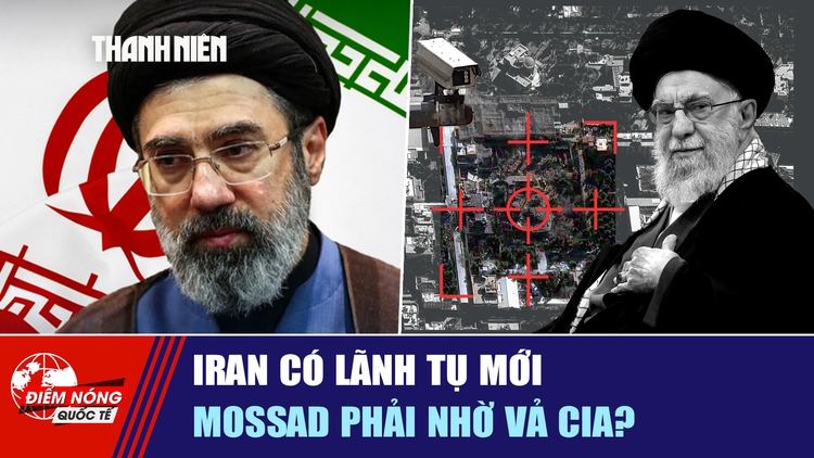 Tiêu điểm quốc tế ngày 10.3: Iran có lãnh tụ mới | Mossad phải nhờ vả CIA?