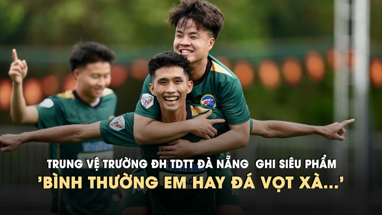Trung vệ Trường ĐH TDTT Đà Nẵng  ghi siêu phẩm: 'Bình thường em hay đá vọt xà...'
