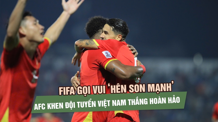 FIFA gọi vui ‘Hên Son Mạnh’, AFC khen đội tuyển Việt Nam thắng thuyết phục