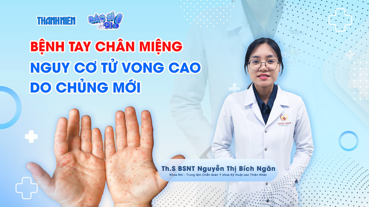 Bác sĩ ơi: Nguy cơ tử vong cao do chủng mới của bệnh tay chân miệng