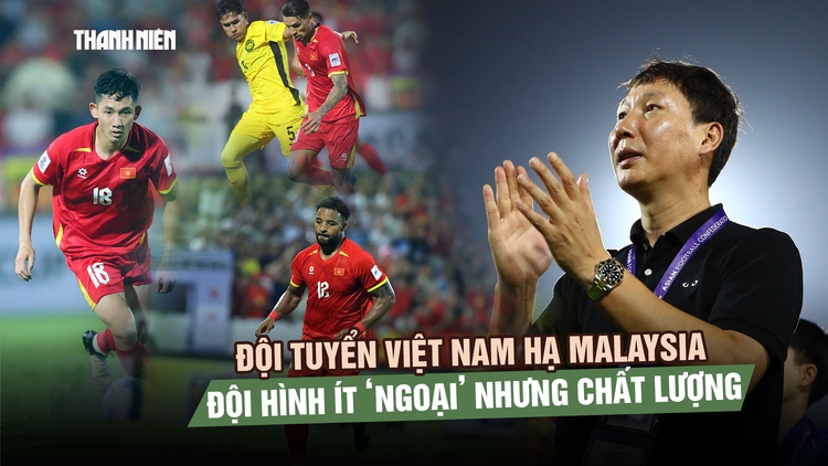 Đội tuyển Việt Nam hạ Malaysia 3-1: Đội hình ít ‘ngoại’ nhưng chất lượng