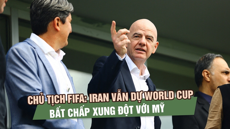 Chủ tịch FIFA tuyên bố đội tuyển Iran vẫn dự World Cup bất chấp xung đột với Mỹ