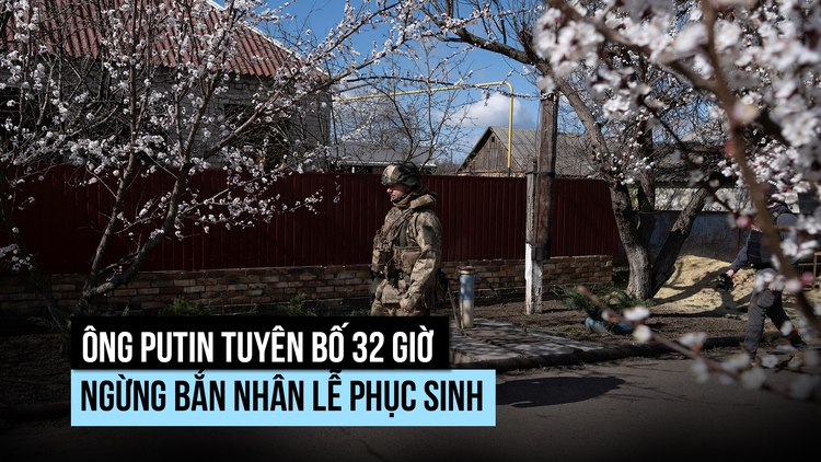 Ông Putin tuyên bố 32 giờ ngừng bắn nhân lễ Phục sinh