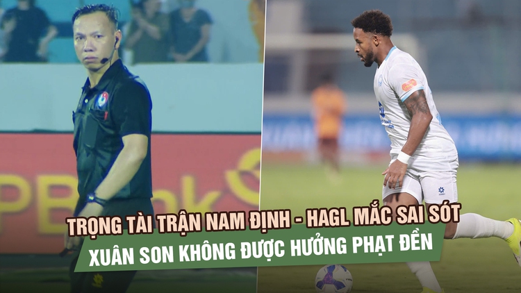 Trọng tài trận Nam Định - HAGL mắc sai sót, Xuân Son không được hưởng phạt đền