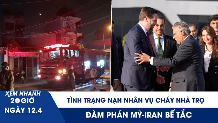 Xem nhanh 20h ngày 12.4: Tình trạng nạn nhân vụ cháy nhà trọ TP.HCM | Đàm phán Mỹ - Iran bế tắc