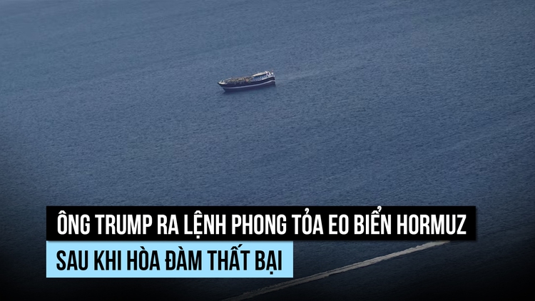 Ông Trump ra lệnh phong tỏa eo biển Hormuz sau khi hòa đàm thất bại