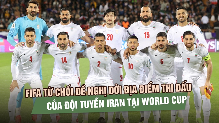 FIFA từ chối đề nghị dời địa điểm thi đấu của đội tuyển Iran tại World Cup 2026