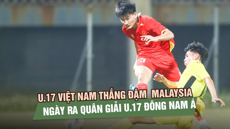 U.17 Việt Nam thắng đậm U.17 Malaysia 4-0 ngày ra quân giải U.17 Đông Nam Á 2026