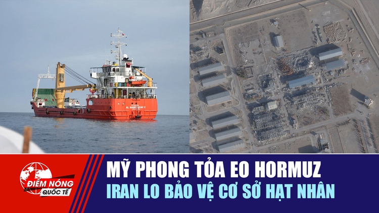 Tiêu điểm quốc tế 14.4: Mỹ phong tỏa eo Hormuz | Iran lo bảo vệ cơ sở hạt nhân
