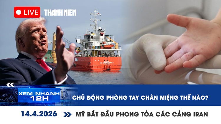 Xem nhanh 12h: Chủ động phòng tay chân miệng thế nào? | Mỹ bắt đầu phong tỏa các cảng của Iran