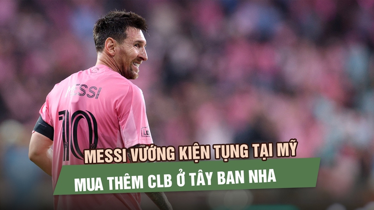 Messi vướng kiện tụng tại Mỹ, mua thêm CLB ở Tây Ban Nha