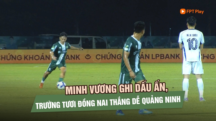 Minh Vương ghi dấu ấn, Trường Tươi Đồng Nai thắng dễ Quảng Ninh để xây chắc ngôi đầu