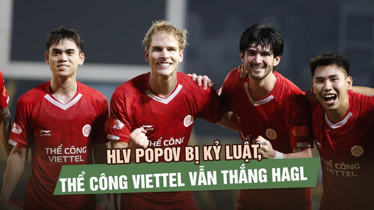 HLV Popov bị kỷ luật, Thể Công Viettel vẫn thắng HAGL để bám đuổi ngôi đầu