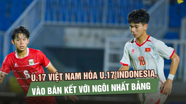 U.17 Việt Nam hòa U.17 Indonesia, vào bán kết với ngôi nhất bảng