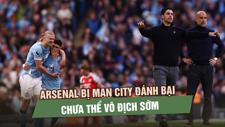 Haaland tỏa sáng, Arsenal bị Man City đánh bại, chưa thể vô địch sớm