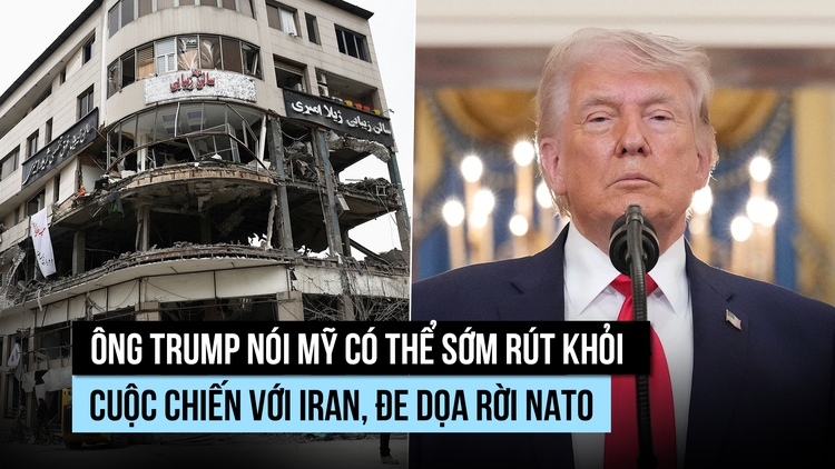 Ông Trump nói Mỹ có thể sớm rút khỏi cuộc chiến với Iran, đe dọa rời NATO
