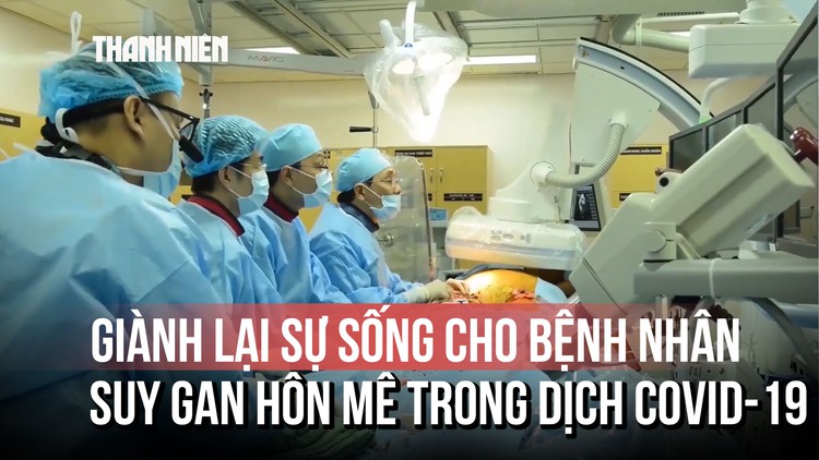 Hơn 100 ca ghép gan: Giành lại sự sống cho bệnh nhân suy gan hôn mê giữa đại dịch Covid-19