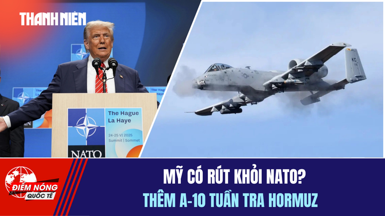 Tiêu điểm quốc tế 3.4: Mỹ có rút khỏi NATO? | Thêm A-10 tuần tra Hormuz