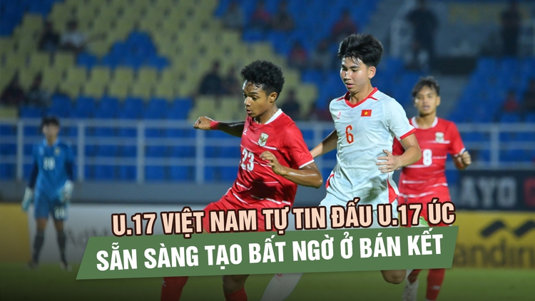 U.17 Việt Nam tự tin đấu U.17 Úc, sẵn sàng tạo bất ngờ ở bán kết