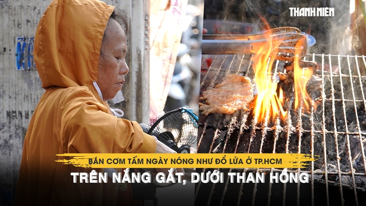 Bán cơm tấm ngày nóng như đổ lửa ở TP.HCM: Trên nắng gắt, dưới than hồng