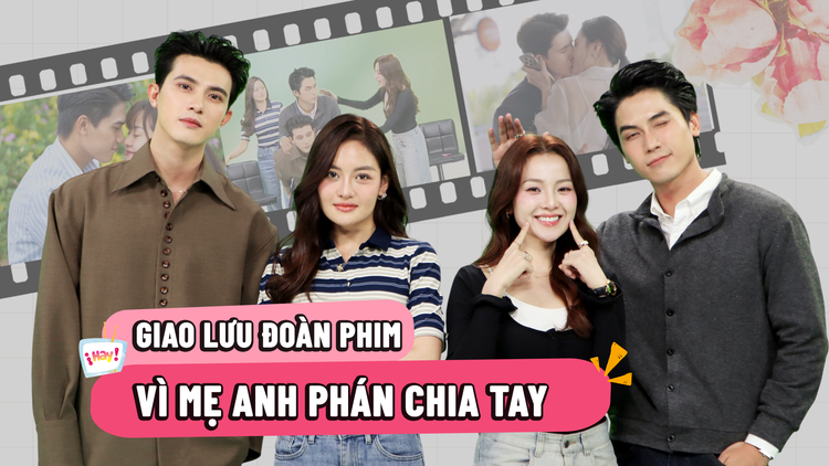 Cặp đôi nào trong 'Vì mẹ anh phán chia tay' hôn nhau ngoài kịch bản?