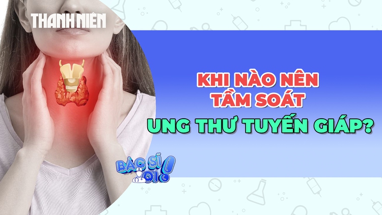 Khi nào nên tầm soát ung thư tuyến giáp?