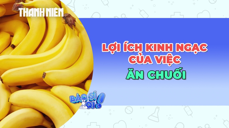 Những lợi ích đáng kinh ngạc khi ăn chuối thường xuyên