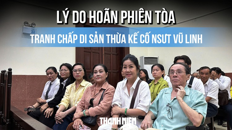 Tại sao hoãn phiên tòa phúc thẩm vụ tranh chấp di sản thừa kế cố NSƯT Vũ Linh?