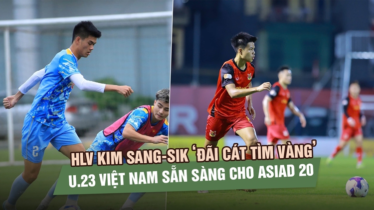 HLV Kim Sang-sik ‘đãi cát tìm vàng’, U.23 Việt Nam sẵn sàng cho ASIAD 20