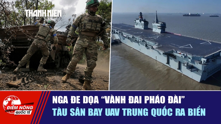 Tiêu điểm quốc tế ngày 23.4: Nga đe dọa 'vành đai pháo đài' | Tàu sân bay UAV Trung Quốc ra biển